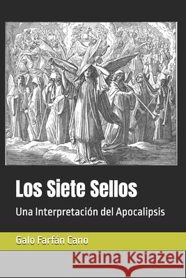 Los Siete Sellos: Una Interpretación del Apocalipsis Galo Guillermo Farfán Cano 9798301686184 Independently Published