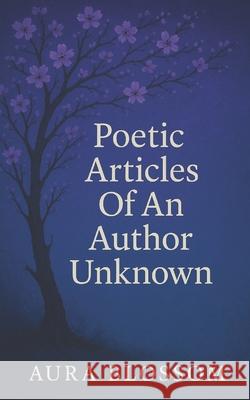 Poetic Articles Of An Author Unknown: Poetry Aura Blossom 9798301727054