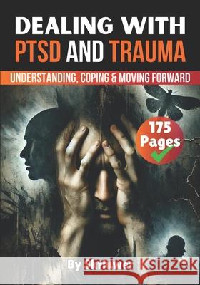 Dealing with PTSD and Trauma: Understanding, Coping, and Moving Forward Skriuwer Com 9798301736056 Independently Published