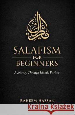 Salafism for Beginners: A Journey Through Islamic Purism Raheem Hassan 9798301885594 Independently Published