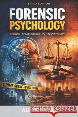Forensic Psychology: Bridging The Gap Between Law And Psychology Ali Muattar 9798301980817 Independently Published