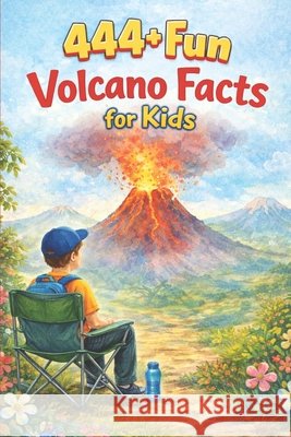 444+ Fun Volcano Facts for Kids: Explosive Trivia, Amazing Eruptions, and Fascinating Geology for Curious Minds: Discover the Power of Volcanoes Through Fun Facts & Quizzes Perfect for Kids Ages 6-8! Dr Rabea Hadi 9798301988400