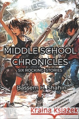 Middle School Chronicles: Rocking Stories Bassem H Shahin 9798301997457