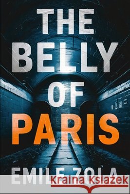 The Belly of Paris: A New Translation Ferousse, Liam, Zola, Émile 9798302592859 Independently Published