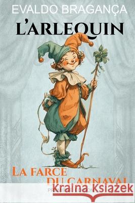 L´Arlequin: La farce du carnaval Evaldo Bragança 9798302645722