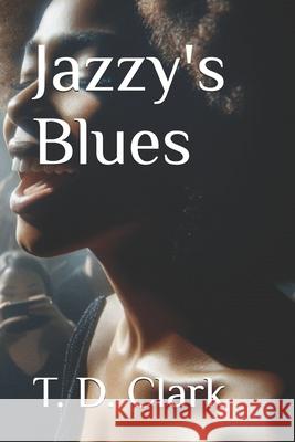 Jazzy's Blues T D Clark 9798302974259 Independently Published