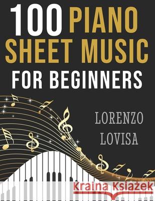 100 Piano Sheet Music for Beginners: Simplified Great Classics with Large Font Sizes Lorenzo Lovisa 9798303067004