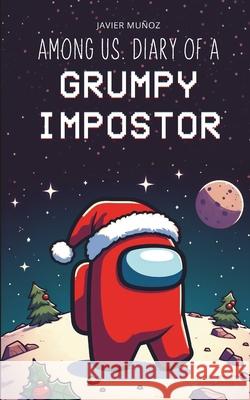 Among Us. Diary of a Grumpy Impostor Javier Muñoz Ruiz 9798303339989