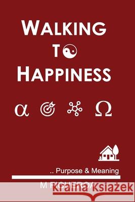 Walking to Happiness: Purpose & Meaning Martin Figueroa 9798303452350