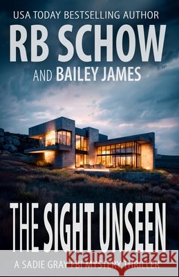The Sight Unseen: A Sadie Gray FBI Mystery Series Bailey James, R B Schow 9798303454682