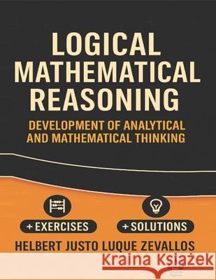 Logical Mathematical Reasoning: Unlocking Critical Thinking and Problem-Solving Skills Across Disciplines Helbert Justo Luque Zevallos 9798303552661