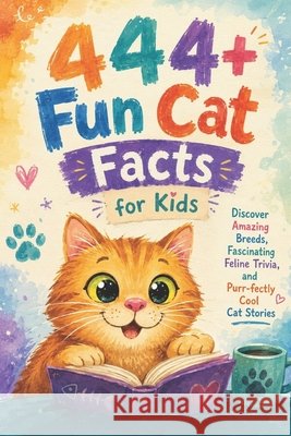 444+ Fun Cat Facts for Kids: Discover Amazing Breeds, Fascinating Feline Trivia, and Purr-fectly Cool Cat Stories: The Ultimate Guide for Young Cat Lovers Packed with Quizzes and Furry Adventures Dr Rabea Hadi 9798303684034