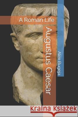 Augustus Caesar: A Roman Life Alex Bugeja 9798303706729 Independently Published