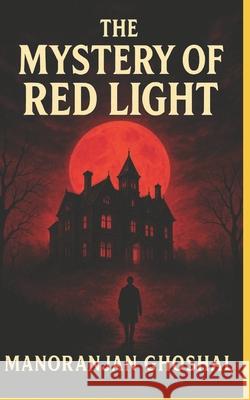 The Mystery of Red Light!! Manoranjan Ghoshal 9798304091008