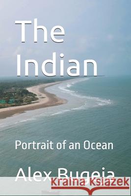 The Indian: Portrait of an Ocean Alex Bugeja 9798304116282 Independently Published
