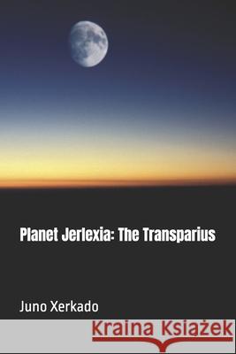 Planet Jerlexia: The Transparius Juno Xerkado 9798304235198