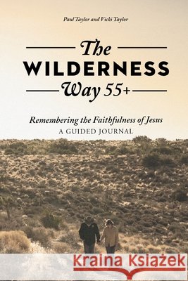 The Wilderness Way 55+: Remembering the Faithfulness of Jesus, A Guided Journal Taylor, Paul, Taylor, Vicki 9798304360692