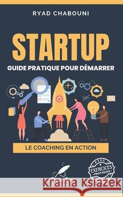 Startup: Guide pratique pour démarrer Ryad Chabouni 9798304575324 Independently Published