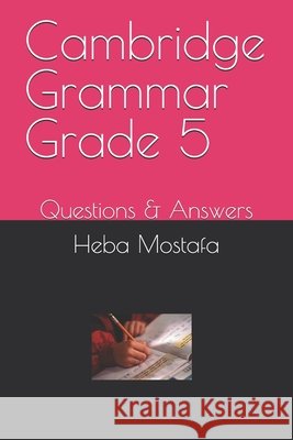 Cambridge Grammar Grade 5: Questions & Answers Ahmed Khedr, Heba Mostafa 9798304582247