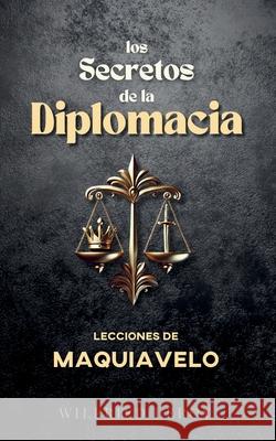 Los Secretos de la Diplomacia: Lecciones de Maquiavelo Wilfried Leroy 9798304585323 Independently Published
