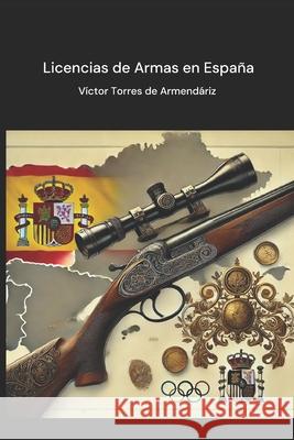Licencias de Armas en España Víctor Torres de Armendáriz 9798304681216