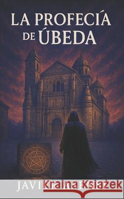 La Profecía de Úbeda: El párroco y el anticristo Javier Asensi 9798304805643 Independently Published