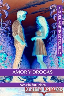 Amor Y Drogas: Novela futurista Martínez Trujillo, Miguel 9798305181739