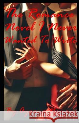 The Romance Novel I Never Wanted To Write Ayaana Noman 9798305497601