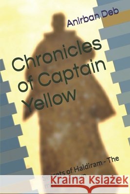 Chronicles of Captain Yellow: Secrets of Haldiram - The mystery town Dev, Siddhartha, Bhattacharjee, Kankan, Deb, Anirban 9798305755237