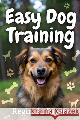 Easy Dog Training Reginald Rivers 9798305771053 Independently Published