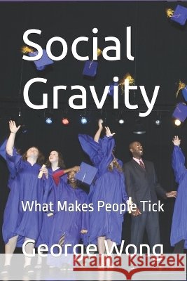 Social Gravity: What Makes People Tick George Wong 9798305810882