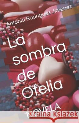 La sombra de Ofelia: Novela Antonio Rodríguez Jiménez 9798306164885