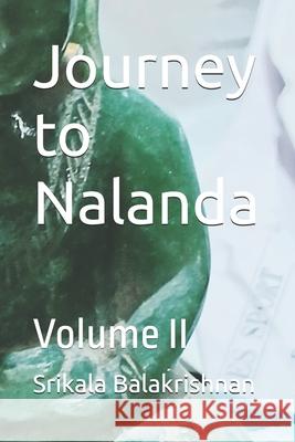 Journey to Nalanda: Volume II Srikala Balakrishnan 9798306177533 Independently Published