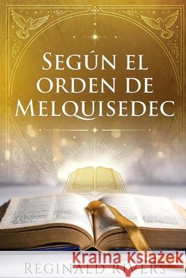 Según el Orden de Melquisedec Reginald Rivers 9798306593425 Independently Published