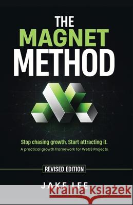 The Magnet Method: A Step-by-Step Playbook to Unlocking Exponential Web3 Growth Jake Lee 9798306776514 Independently Published