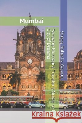 Panache Mumbai a Traveler's Guide ro the City of Dreams Gregg Roberts-Aguirre 9798307070970