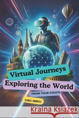 Virtual Journeys: Exploring the World from Your Couch Ciro Irmici 9798307104262