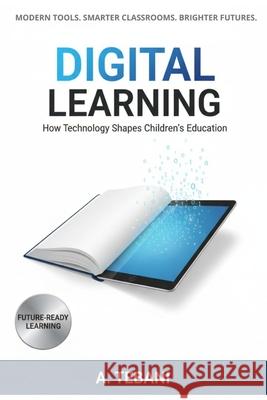 Digital Learning: How Technology Shapes Children's Education A Tebani 9798307435526 Independently Published