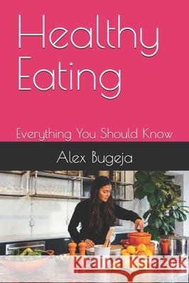 Healthy Eating: Everything You Should Know Alex Bugeja 9798307666845 Independently Published