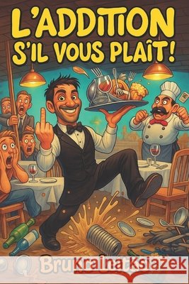 L'addition s'il vous plaît !: Chroniques d'un serveur au bord de la crise de nerfs. Duchêne, Stéphanie, Leitão, Bruno 9798307713884