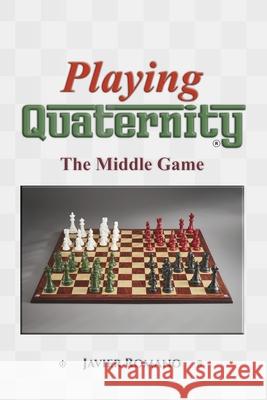 Playing Quaternity: The Middle Game Javier A Romano 9798307778234 Independently Published