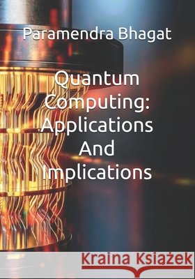 Quantum Computing: Applications And Implications Paramendra Kumar Bhagat 9798308039594