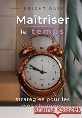 Maîtriser le temps: stratégies pour les vies chargées Bright Days 9798308080732
