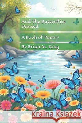 And The Butterflies Danced King, Brian M. 9798308232704