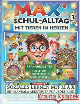 Soziales Lernen MAX' SCHUL-ALLTAG MIT TIEREN IM HERZEN EIN MANDALA ABENTEUER: Praxisbegleiter für Eltern, LehrerInnen und ErzieherInnen INKLUSIVE EINEM SPEZIELLEN KAPITEL FÜR KINDER MIT ADHS, AUTISMUS Sisi Starklight 9798308358466