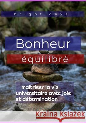 Bonheur équilibré: maîtriser la vie universitaire avec joie et détermination Bright Days 9798309054640 Independently Published