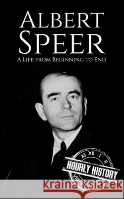 Albert Speer: A Life from Beginning to End History, Hourly 9798309191277 Independently Published