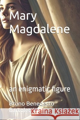 Mary Magdalene: an enigmatic figure Bartoletti, Bruno Benedetto 9798309202249 Independently Published