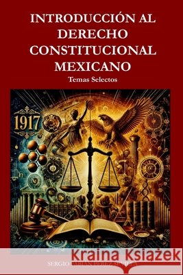 Introduccion Al Derecho Constitucional Mexicano: Temas Selectos Perez Sevilla, Sergio Fabian 9798309435593 Independently Published