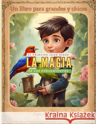 El principe Juan Diego La magia de los pensamientos Mendoza, Juan Alejandro 9798309459162
